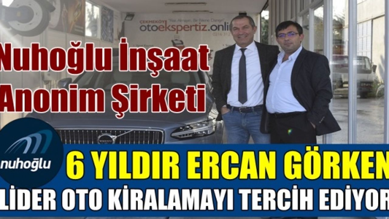 Nuhoğlu İnşaat Lider Oto Kiralama Ercan Görken’i tercih ediyor