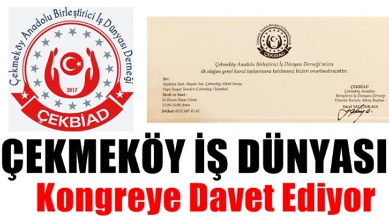 Çekmeköy İş Dünyası Derneği (ÇEKBİAD) kongresine davet