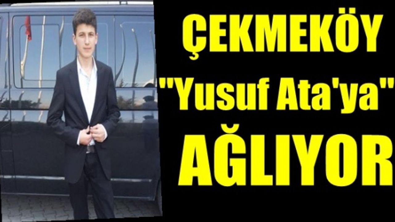 Çekmeköy Yusuf Ata'ya ağlıyor