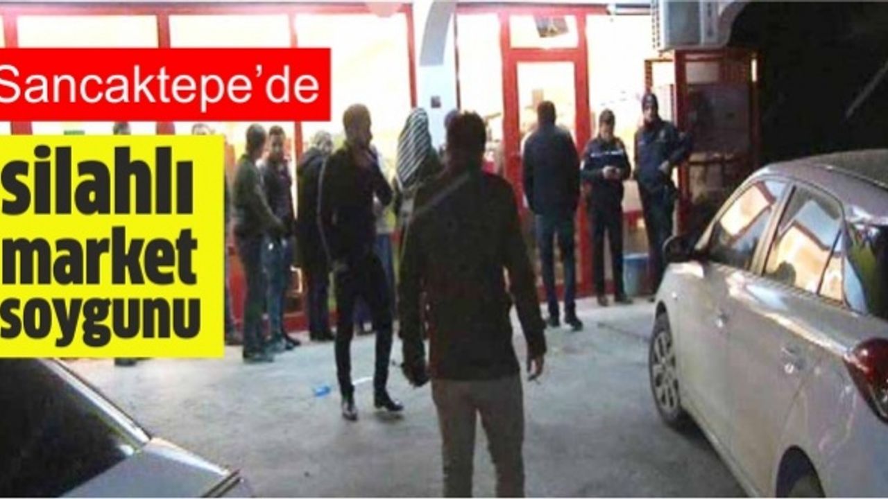 Sancaktepe’de silahlı market soygunu