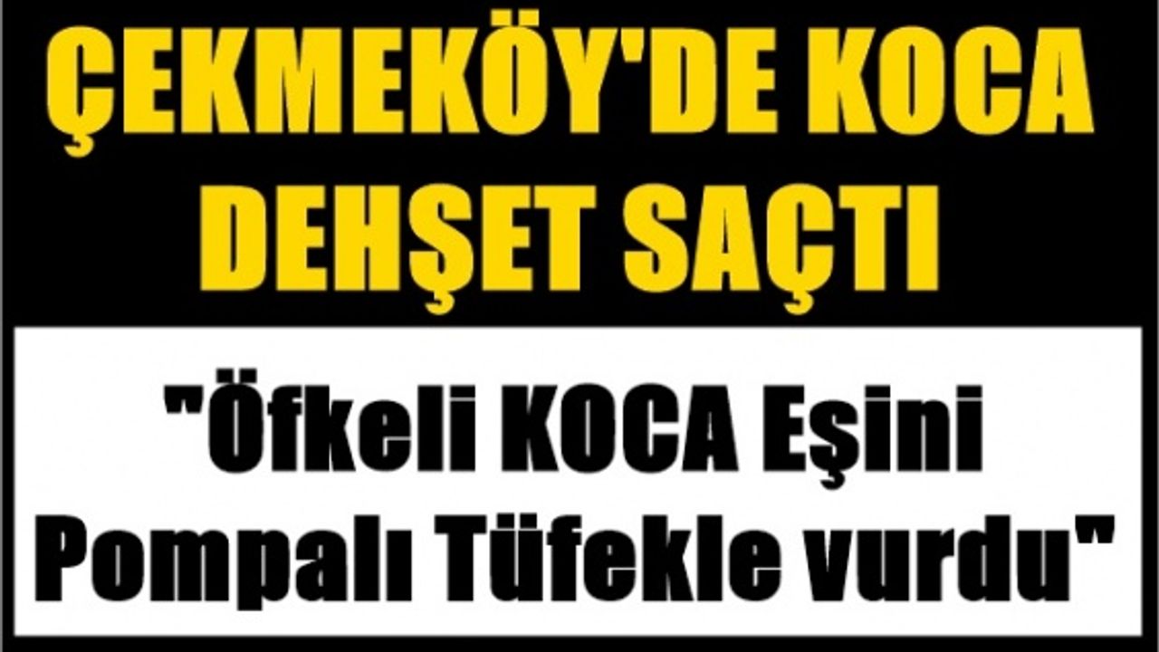 Çekmeköy'de öfkeli koca eşini pizzacıda pompalı tüfekle vurdu