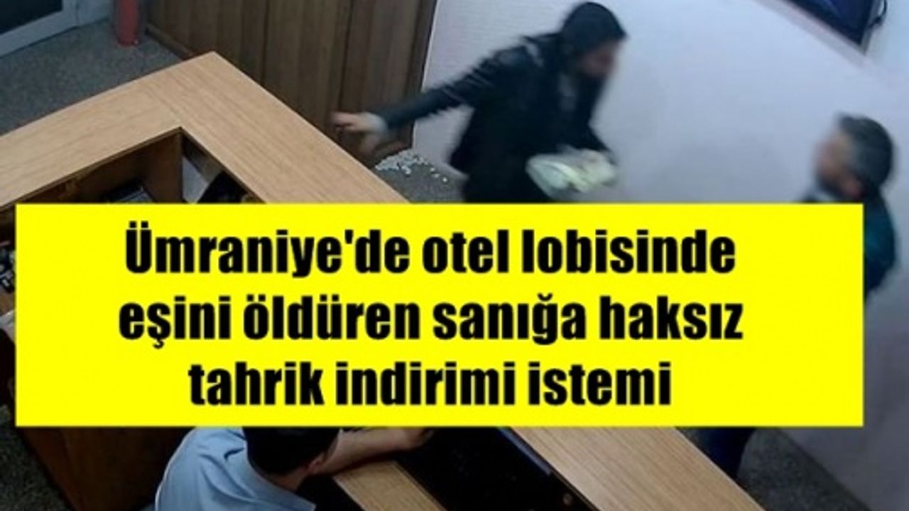 Ümraniye'de otel lobisinde eşini öldüren sanığa haksız tahrik indirimi istemi