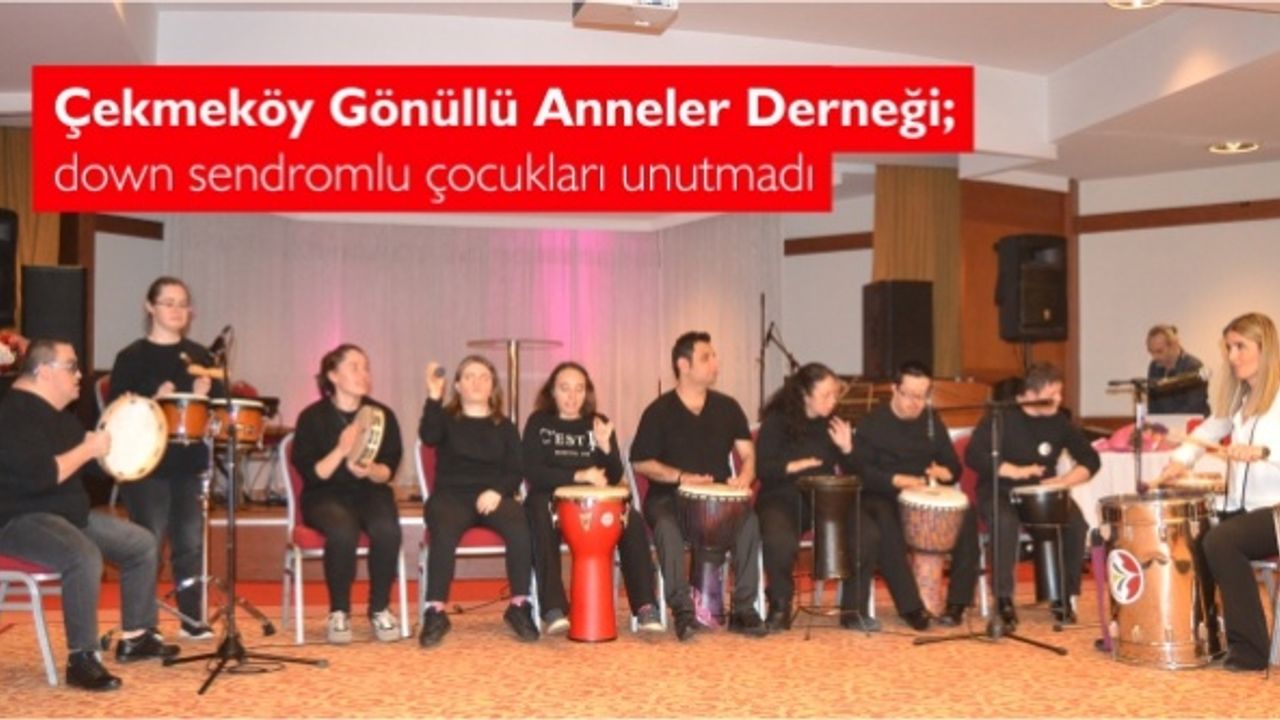 Çekmeköy Gönüllü Anneler Derneği ; down sendromlu çocukları unutmadı