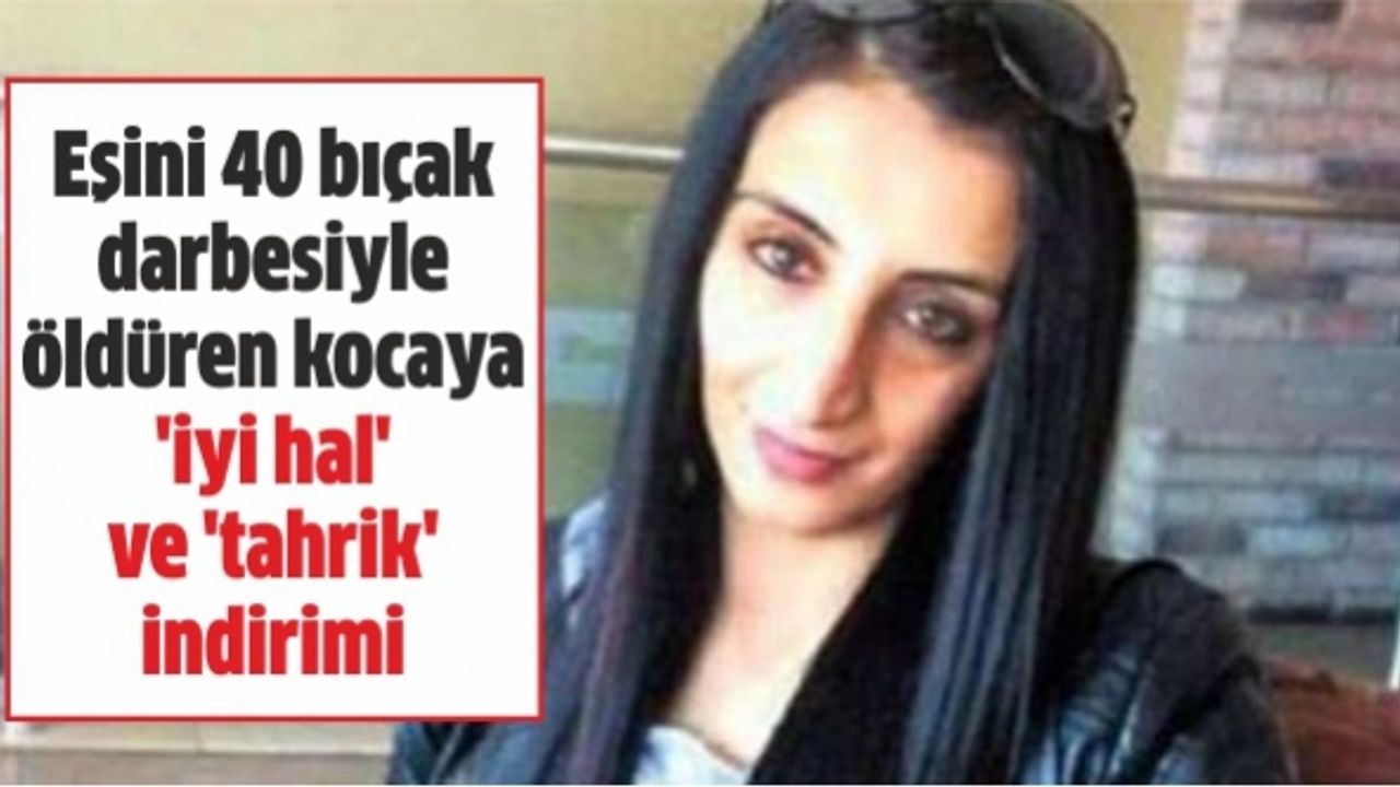 Eşini 40 bıçak darbesiyle öldüren kocaya 'iyi hal' ve 'tahrik' indirimi