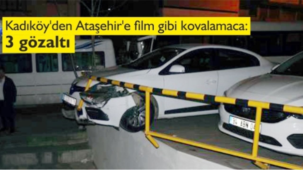 Kadıköy'den Ataşehir'e film gibi kovalamaca: 3 gözaltı