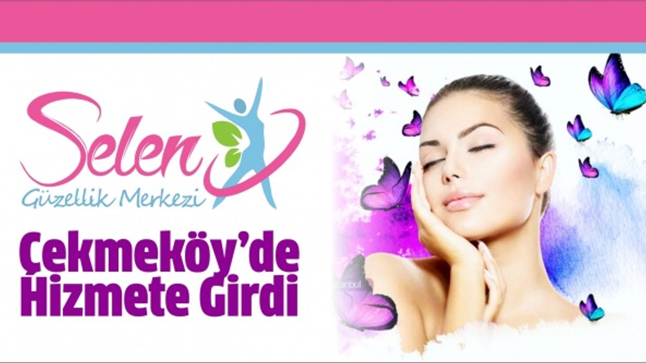 Selen Güzellik Merkezi Çekmeköy'de Açıldı.