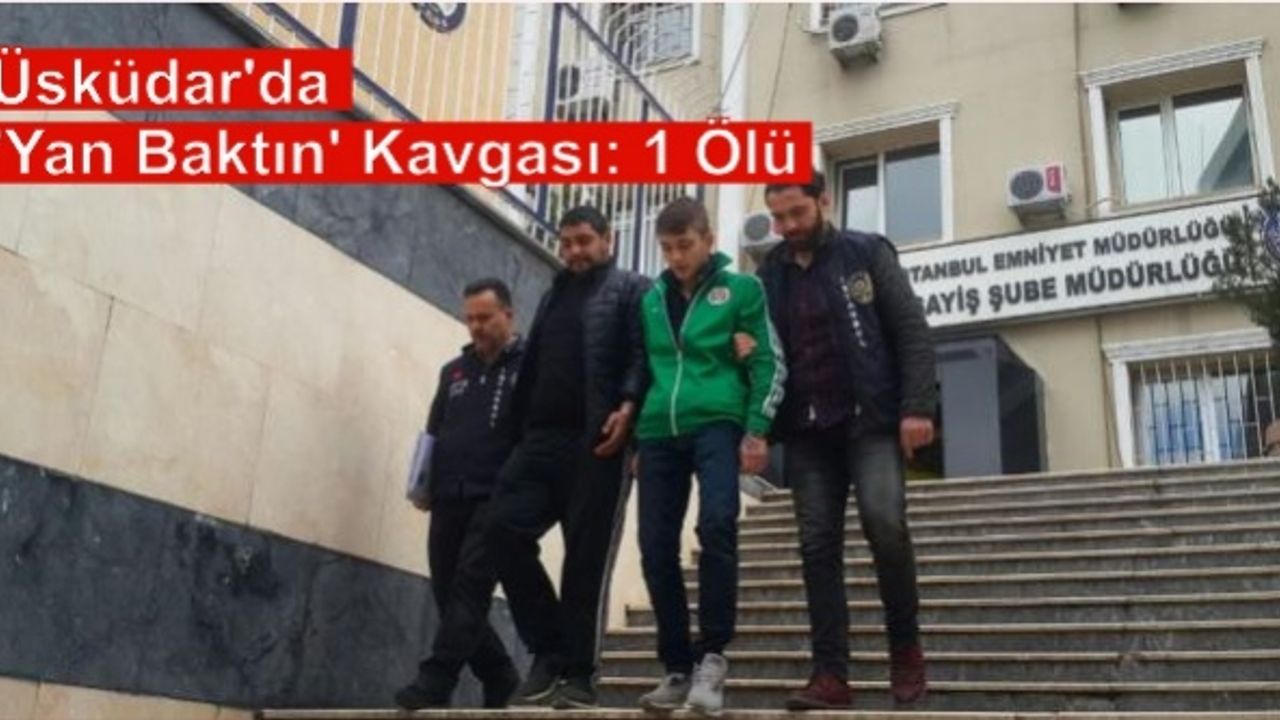 Üsküdar'da 'Yan Baktın' Kavgası: 1 Ölü