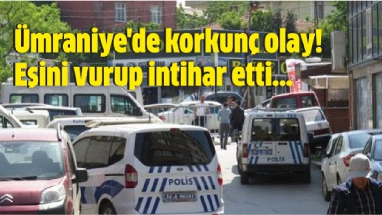 Ümraniye'de korkunç olay! Eşini vurup intihar etti...
