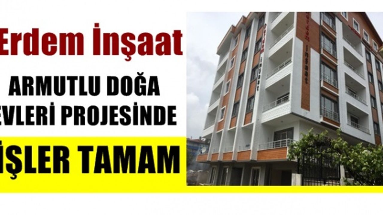 Erdem İnşaat ; Armutlu Doğa Evleri Projesinde sona gelindi