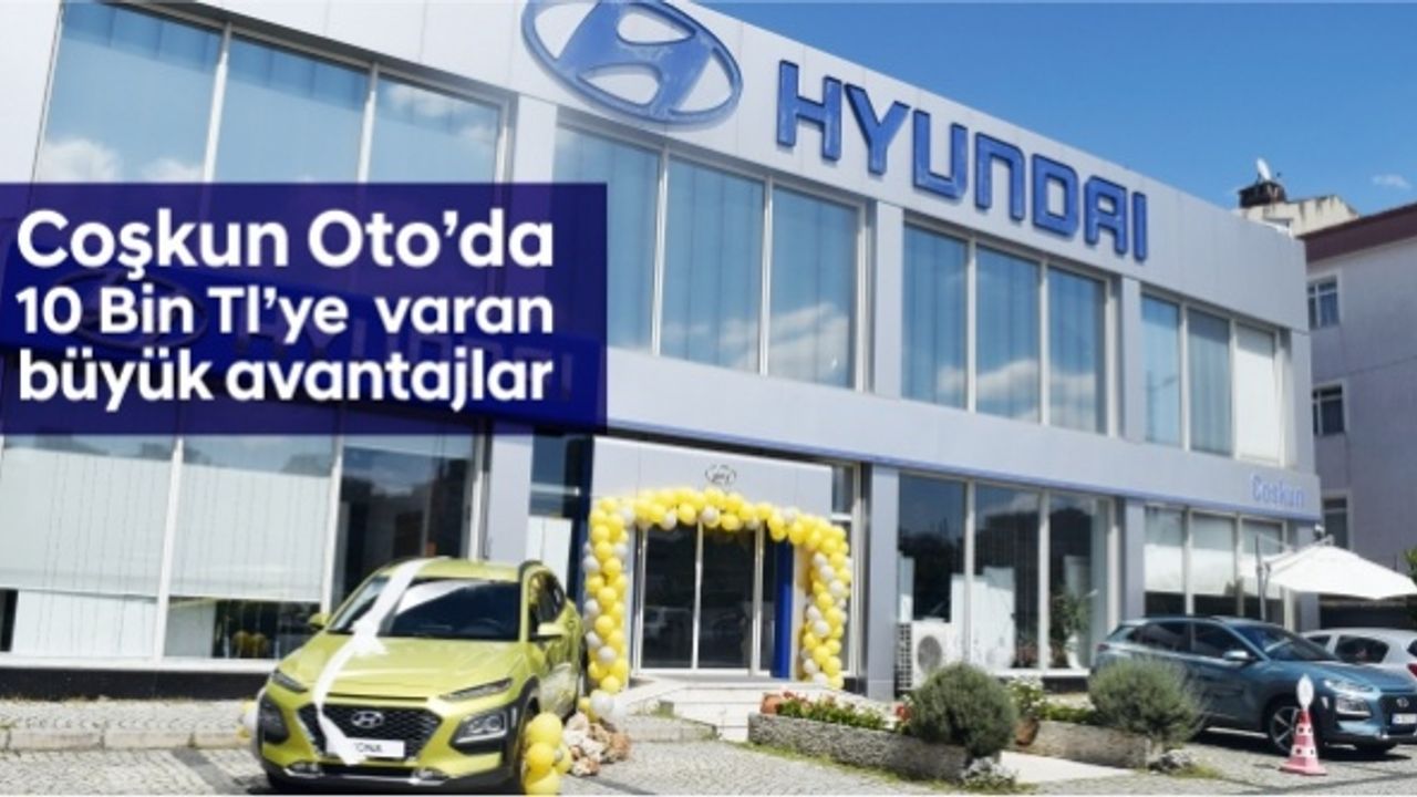 Hyundai’den Yeni Bir Otomobil Almanın Tam Zamanı:  Coşkun Oto'da 10 Bin TL’ye Varan Büyük Avantajlar.