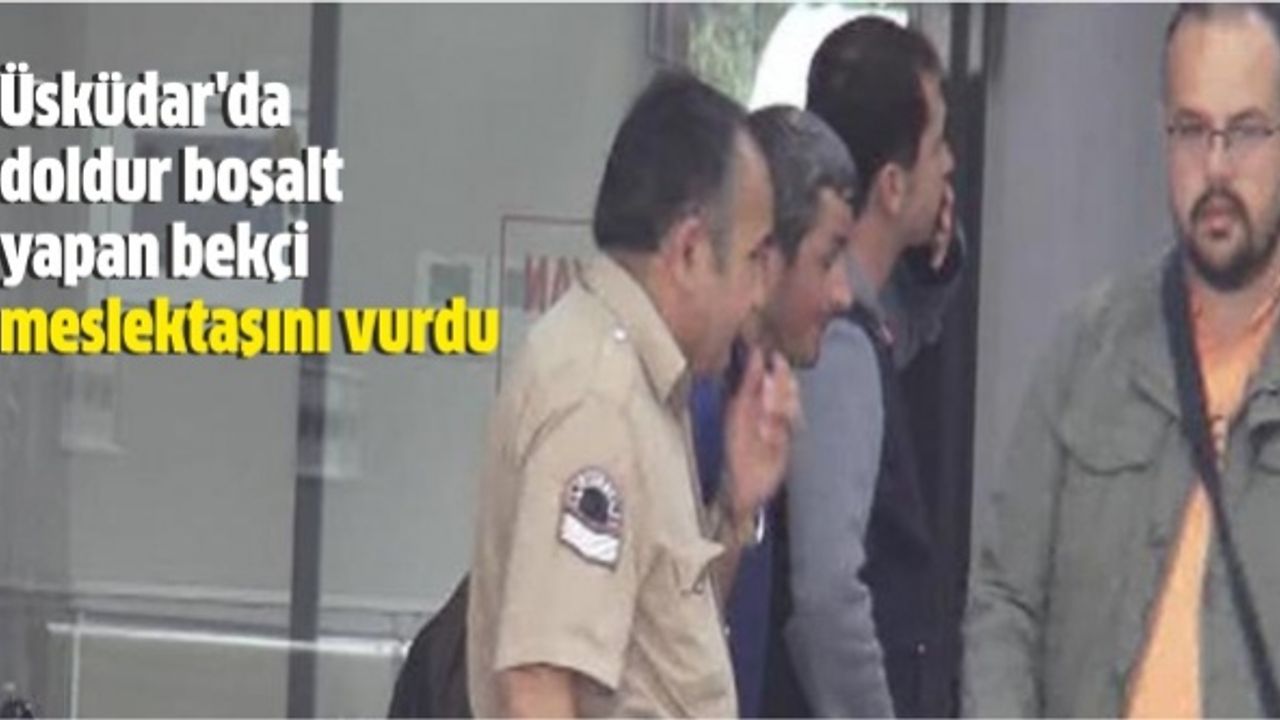 Üsküdar'da doldur boşalt yapan bekçi meslektaşını vurdu