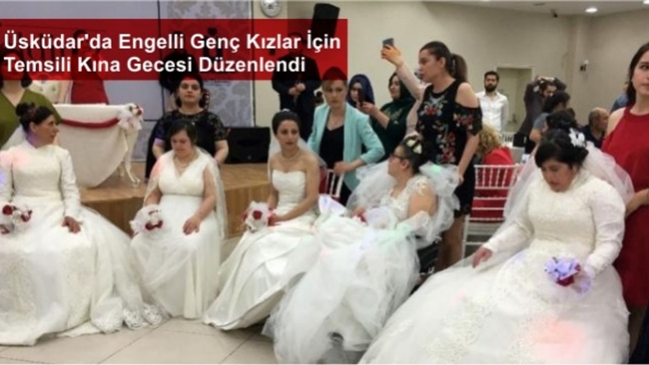 Üsküdar'da Engelli Genç Kızlar İçin Temsili Kına Gecesi Düzenlendi