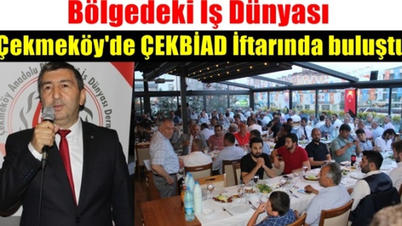 İş Dünyası Çekmeköy'de ÇEKBİAD İftarında buluştu