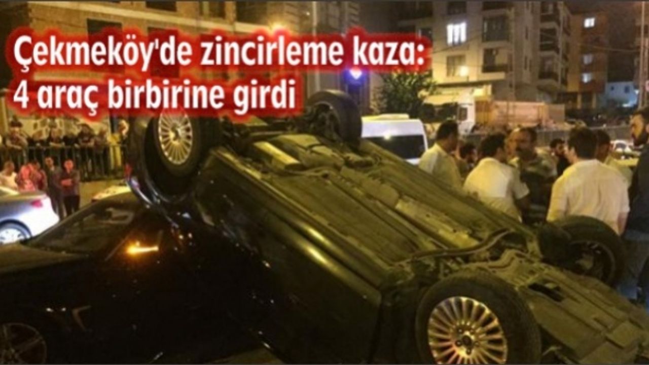 Çekmeköy'de zincirleme kaza: 4 araç birbirine girdi