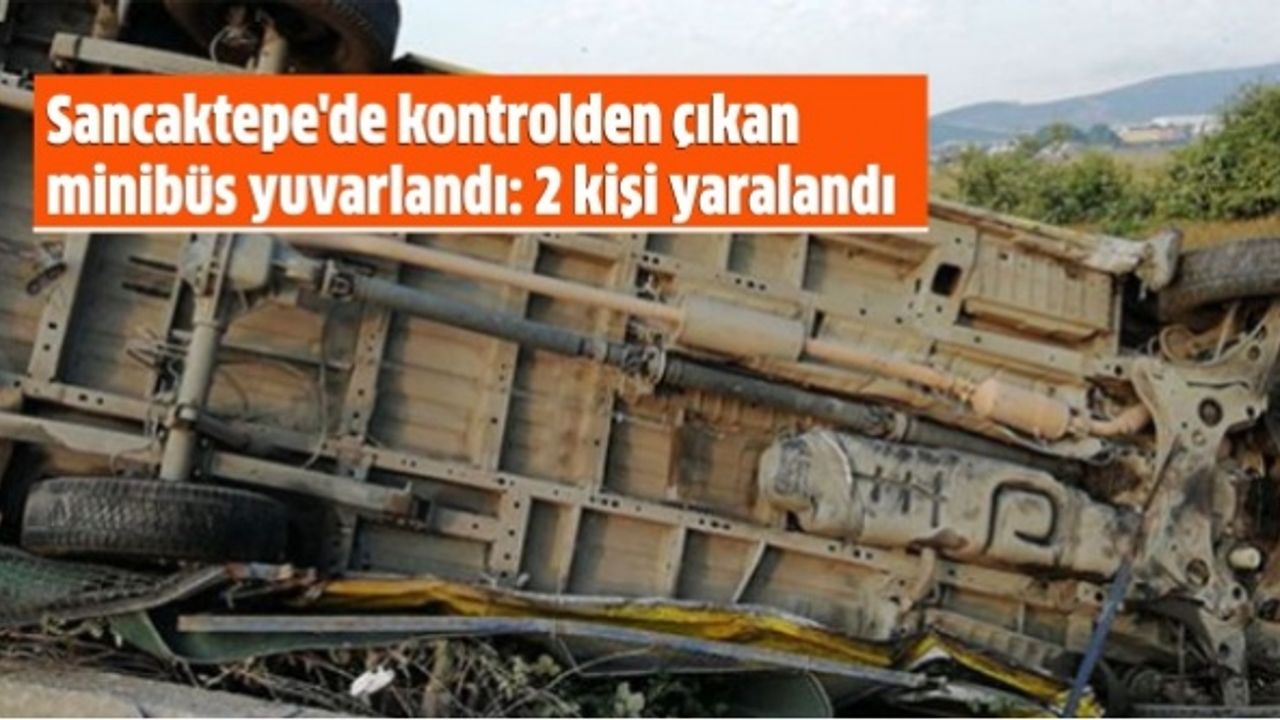 Sancaktepe'de kontrolden çıkan minibüs yuvarlandı: 2 kişi yaralandı