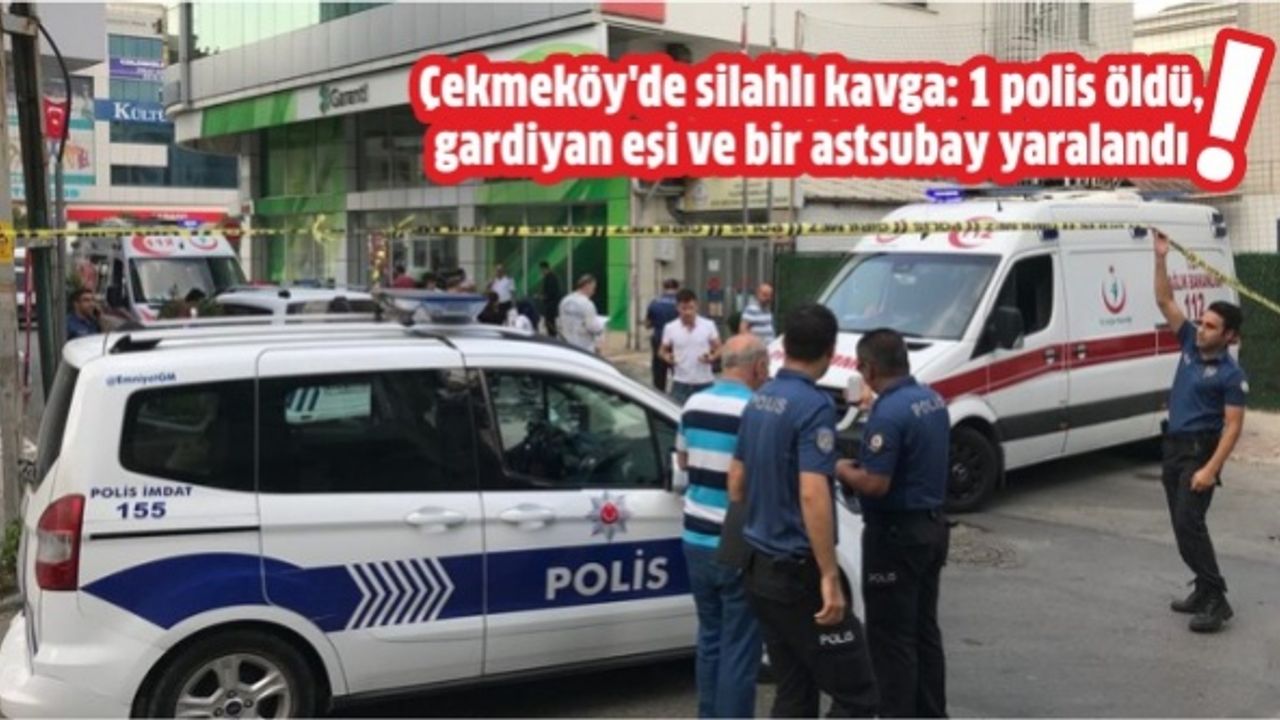 Çekmeköy'de silahlı kavga : 1 polis öldü , gardiyan eşi ve bir astsubay yaralandı