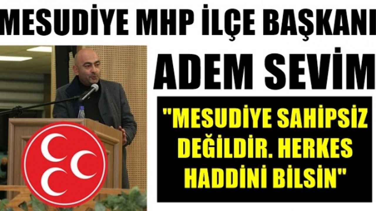 Mesudiye MHP ilçe başkanı Adem Sevim'den ; Ak Partili Şenel Yediyıldız'a "Mesudiye Sahipsiz Değil"