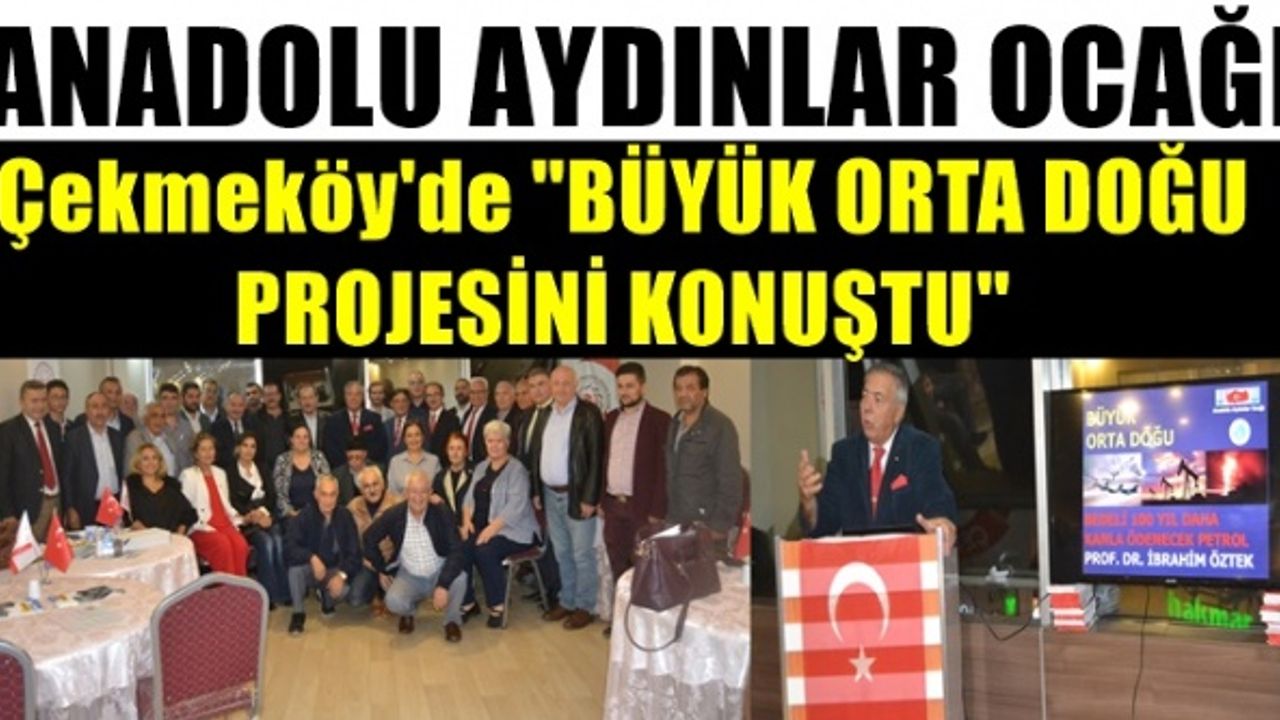 Anadolu Aydınlar Ocağı Çekmeköy'de "Büyük Orta Doğu Projesini Konuştu"