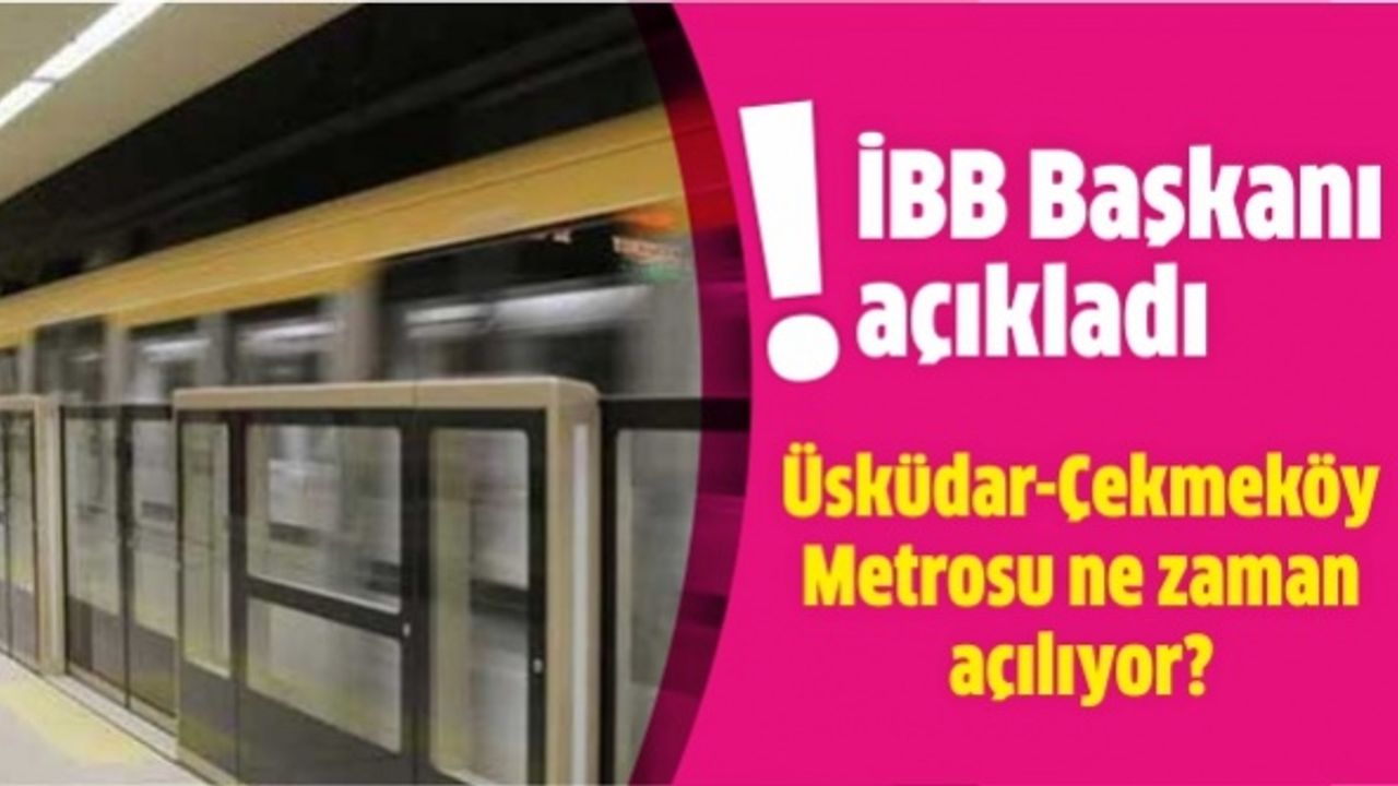 Üsküdar Çekmeköy Metrosu ne zaman açılıyor? İBB Başkanı açıkladı