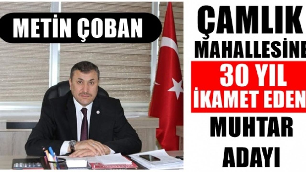 Metin Çoban Çamlık Mahallesinden muhtar adayı oldu