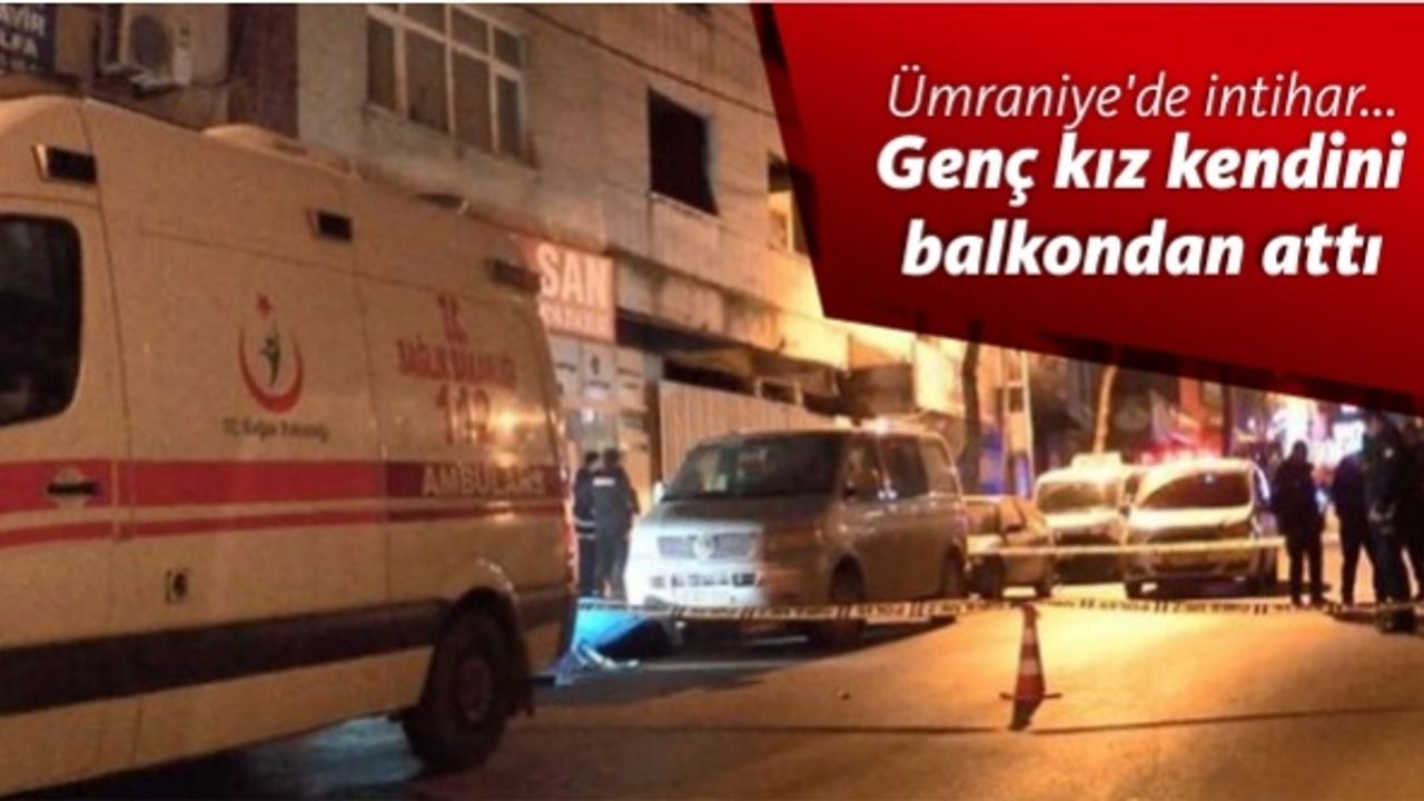 Ümraniye'de intihar... Genç kız kendini balkondan attı