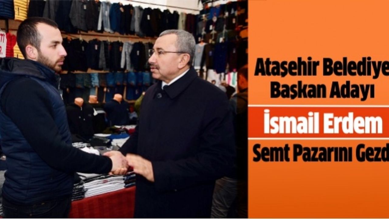 Ataşehir Belediye Başkan Adayı İsmail Erdem Semt Pazarını Gezdi