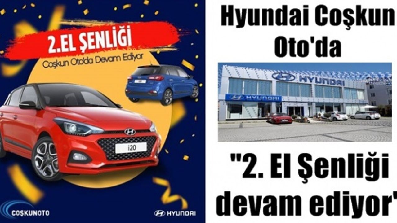 Hyundai Coşkun Oto'da 2. El Şenliği devam ediyor