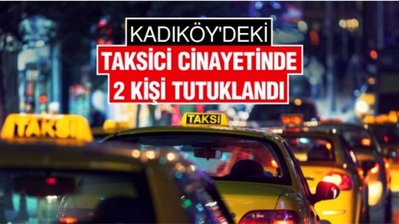 Kadıköy'deki taksici cinayetinde 2 kişi tutuklandı