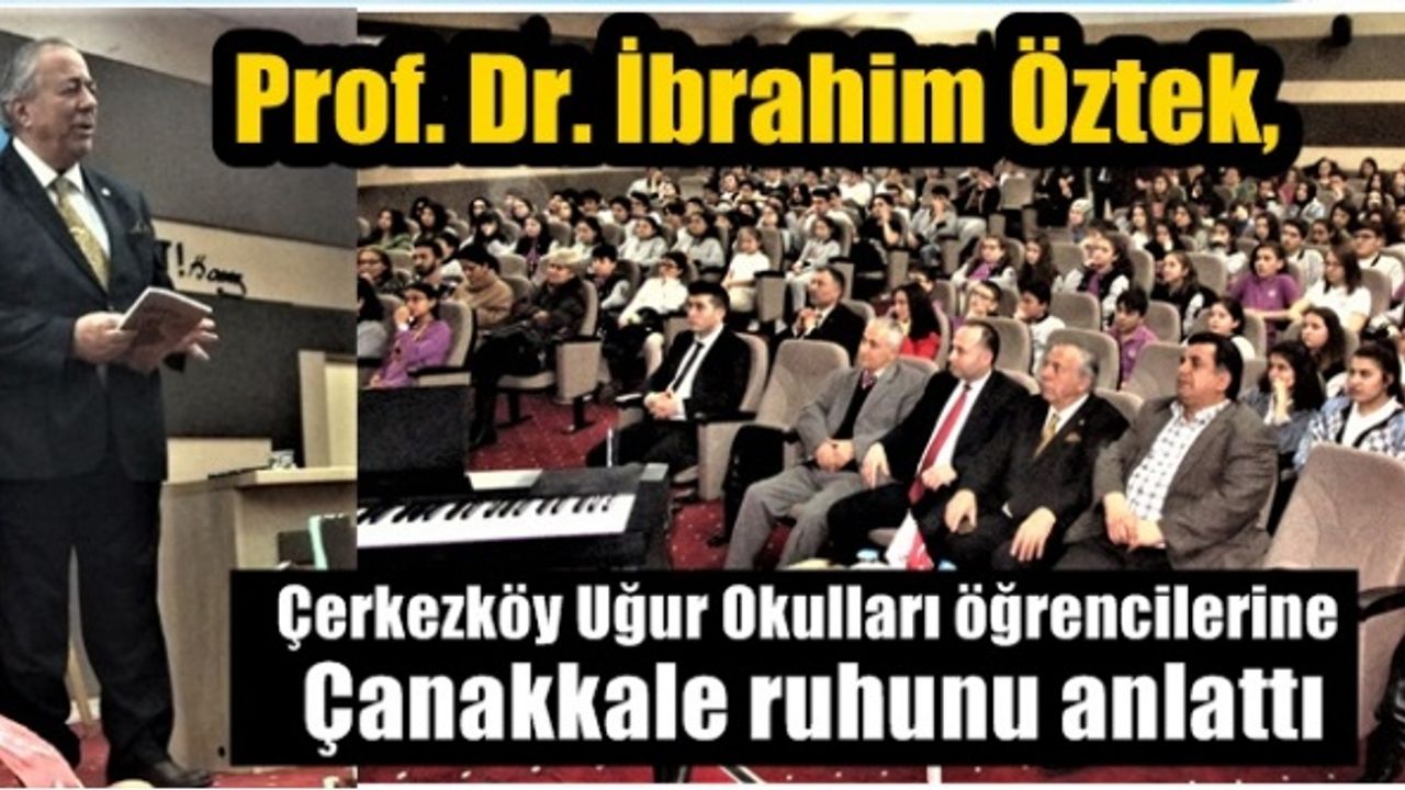 Prof. Dr. İbrahim Öztek, Çerkezköy Uğur Okulları öğrencilerine Çanakkale ruhunu anlattı