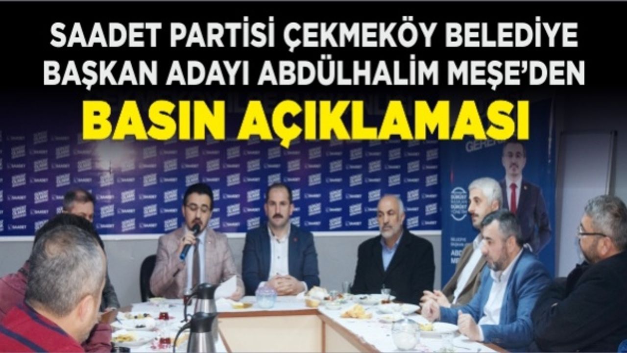 Saadet Partisi Çekmeköy Belediye Başkan Adayı Abdülhalim Meşe’den Basın Açıklaması