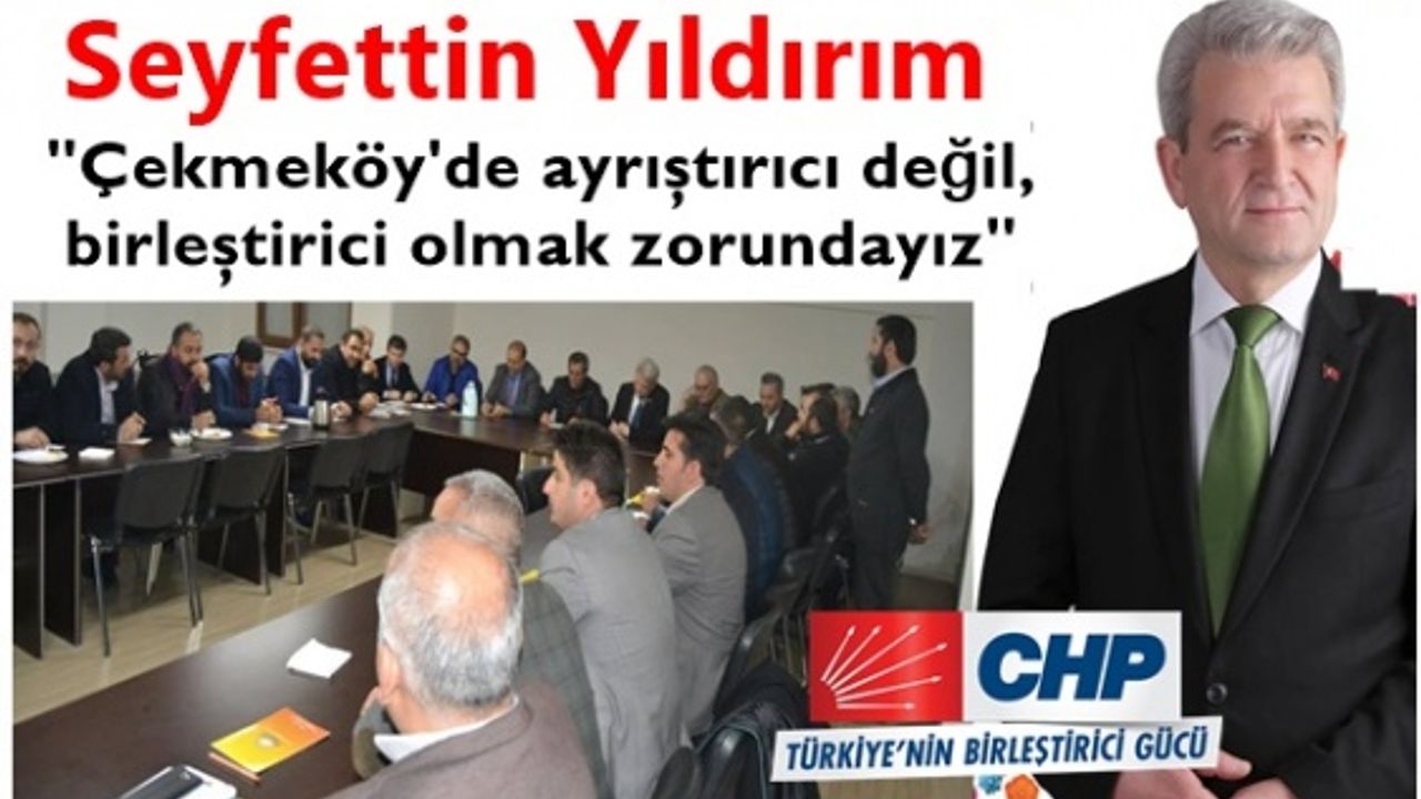 Seyfettin Yıldırım ; Çekmeköy'de ayrıştırıcı değil, birleştirici olmak zorundayız