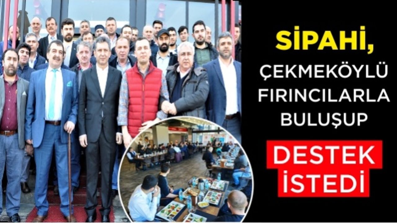 Sipahi, Çekmeköylü fırıncılarla buluşup destek istedi