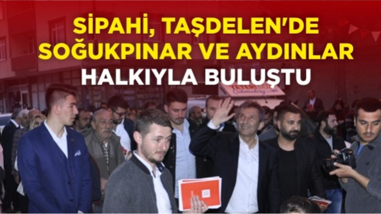 Sipahi, Taşdelen'de Soğukpınar ve Aydınlar halkıyla buluştu