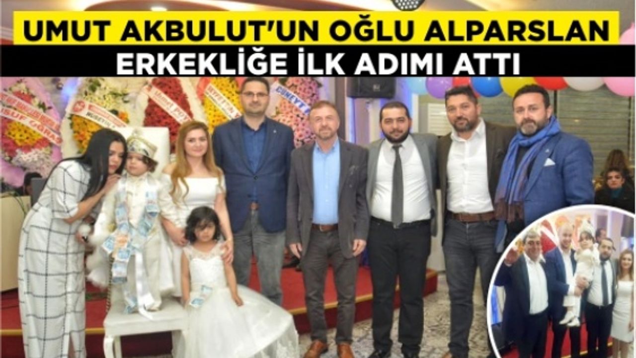 Umut Akbulut’un oğlu Alparslan erkekliğe ilk adımı attı