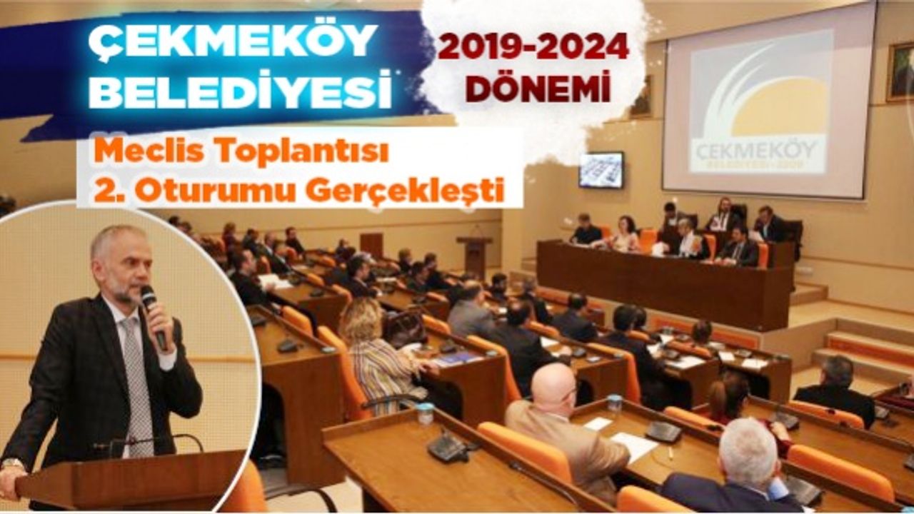 Çekmeköy Belediyesi 2019-2024 dönemi  Meclis toplantısının ikinci oturumu gerçekleşti