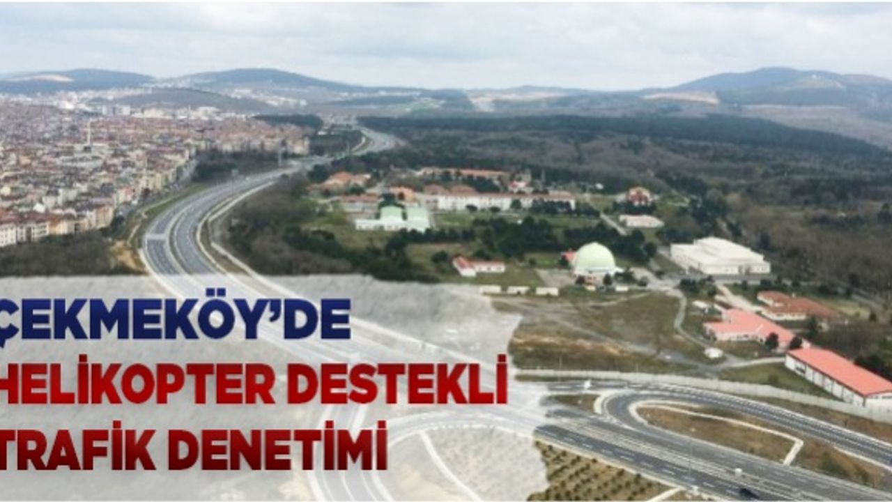 Çekmeköy'de Helikopter Destekli Trafik Denetimi