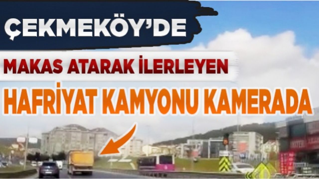 Çekmeköy'de makas atarak ilerleyen hafriyat kamyonu kamerada