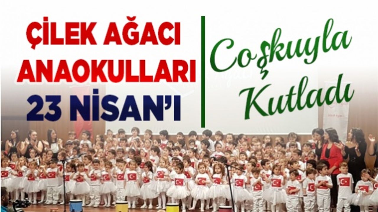 Çilek Ağacı Anaokulları 23 Nisan’ı coşkuyla kutladı