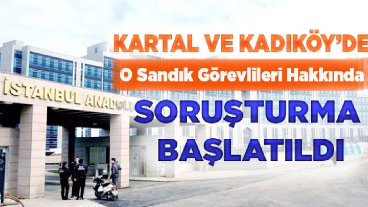 Kartal ve Kadıköy'de görevlilere seçim soruşturması