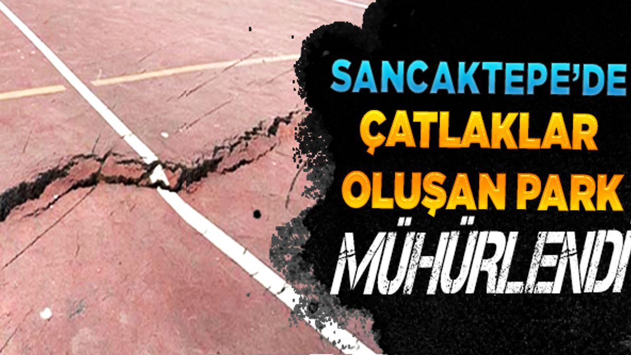 Sancaktepe'de çatlaklar oluşan park mühürlendi