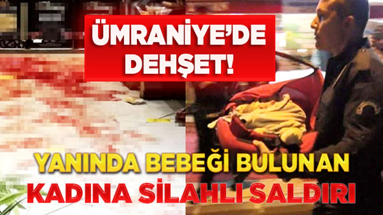 Ümraniye'de dehşet! Yanında bebeği bulunan kadına silahlı saldırı