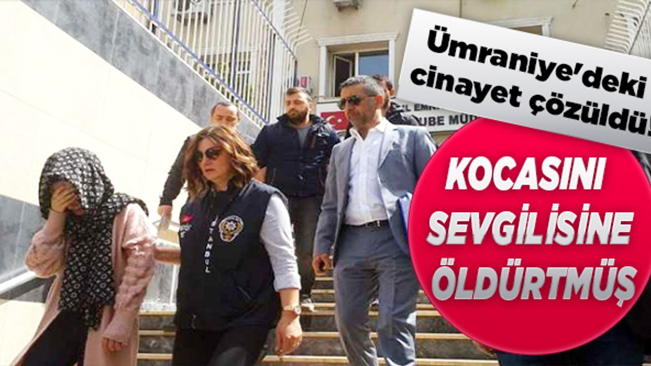Ümraniye'deki cinayet çözüldü! Kocasını sevgilisine öldürtmüş