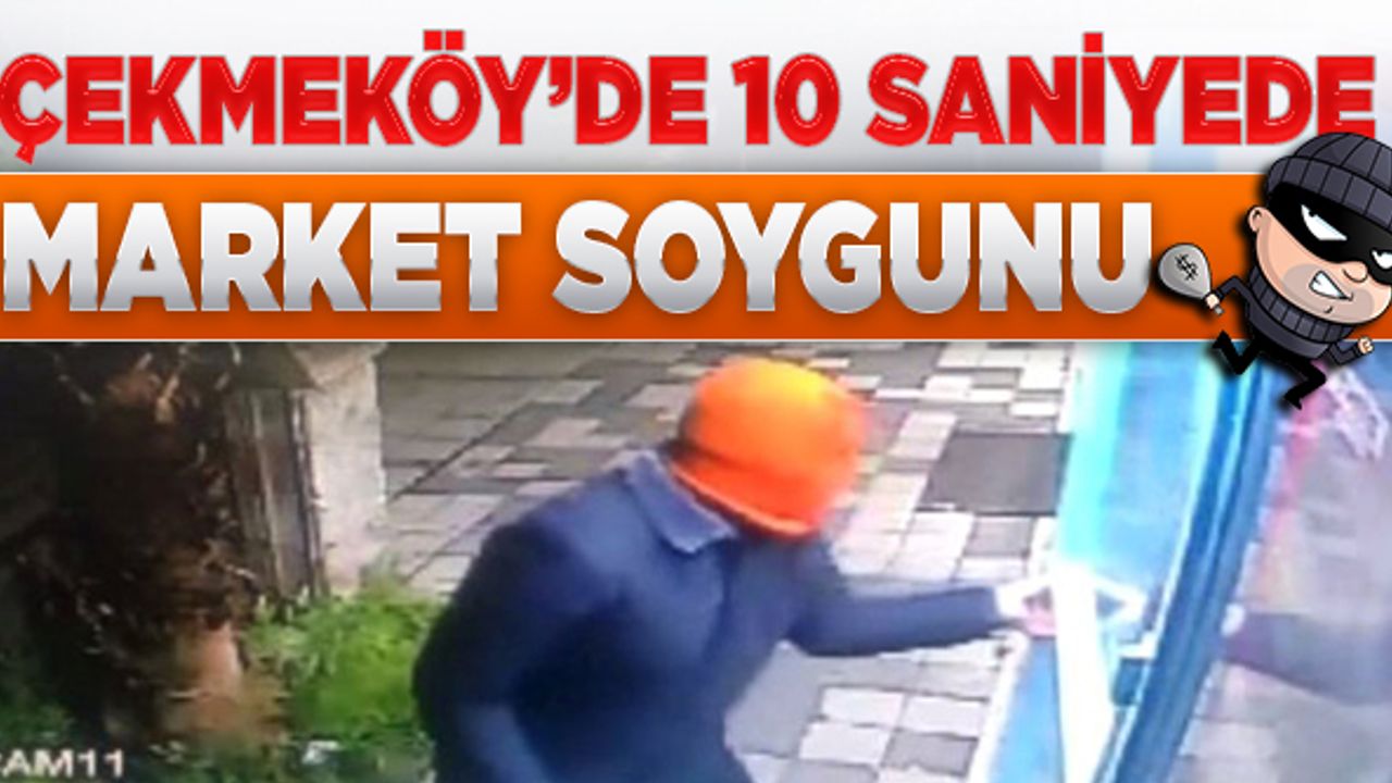 Çekmeköy’de 10 saniyede market soygunu kamerada