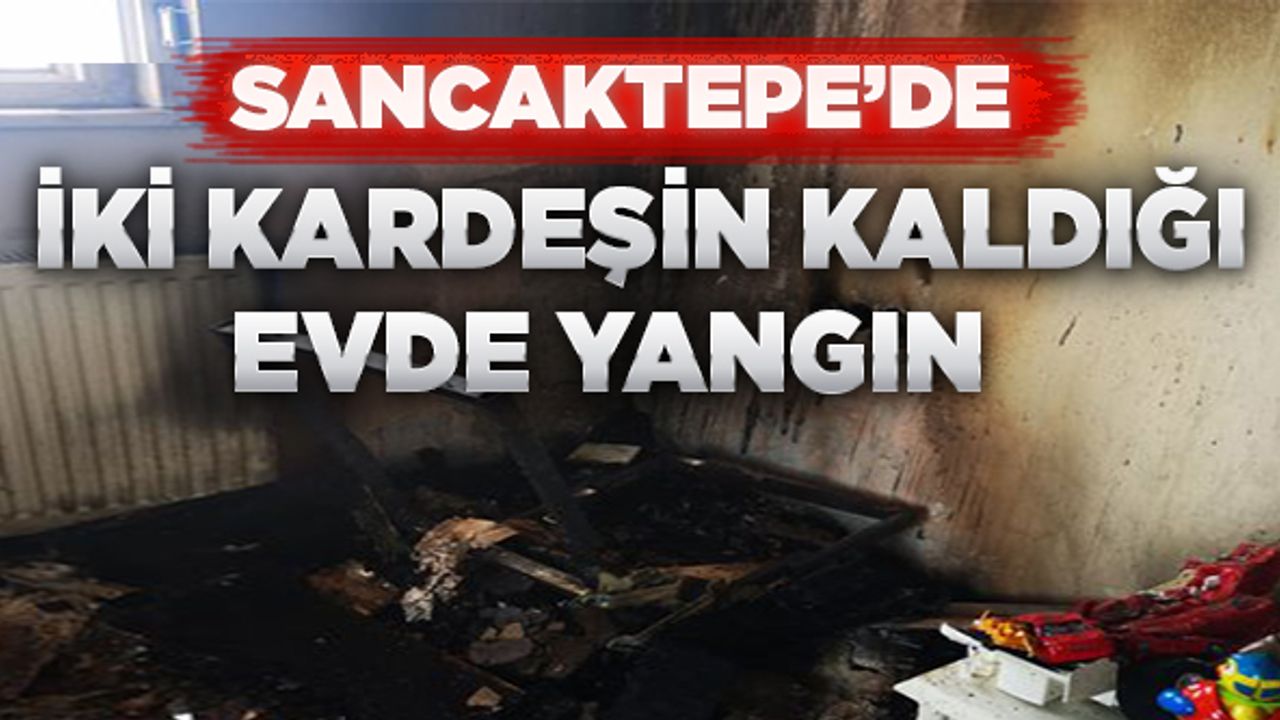 Sancaktepe'de 2 kardeşin kaldığı evde yangın