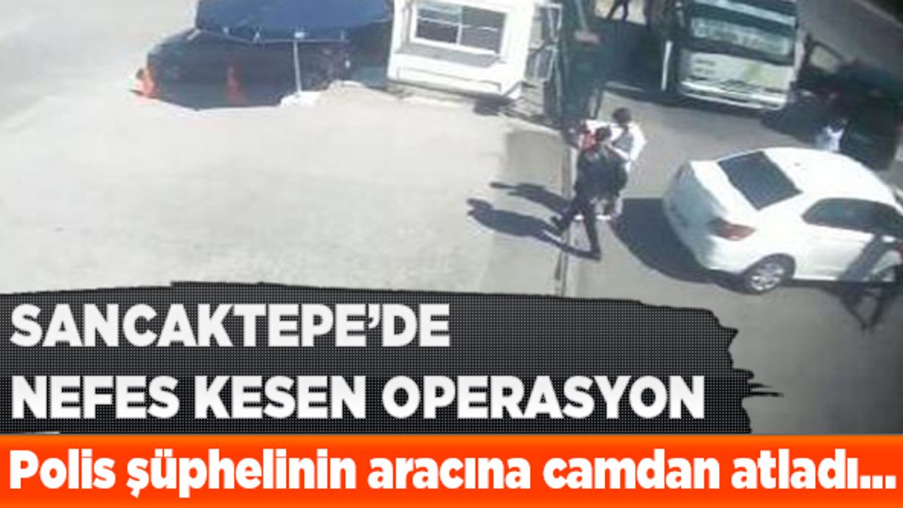 Sancaktepe'de Nefes Kesen Operasyon! Polis şüphelinin aracına camdan atladı..