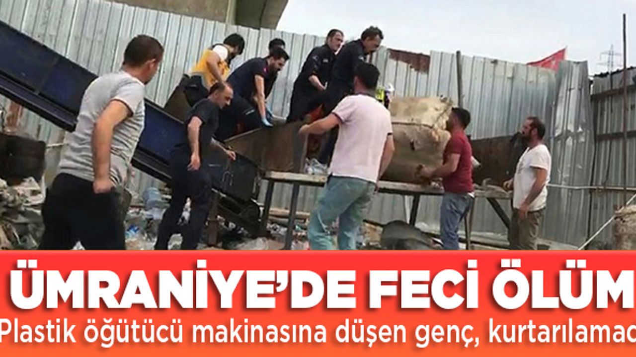 Ümraniye'de feci ölüm!  Plastik öğütücü makinasına düşen genç, kurtarılamadı