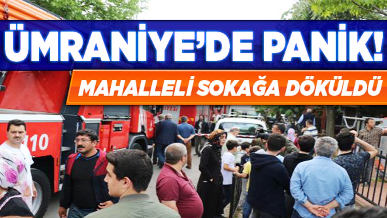 Ümraniye'de panik! Mahalleli sokağa döküldü