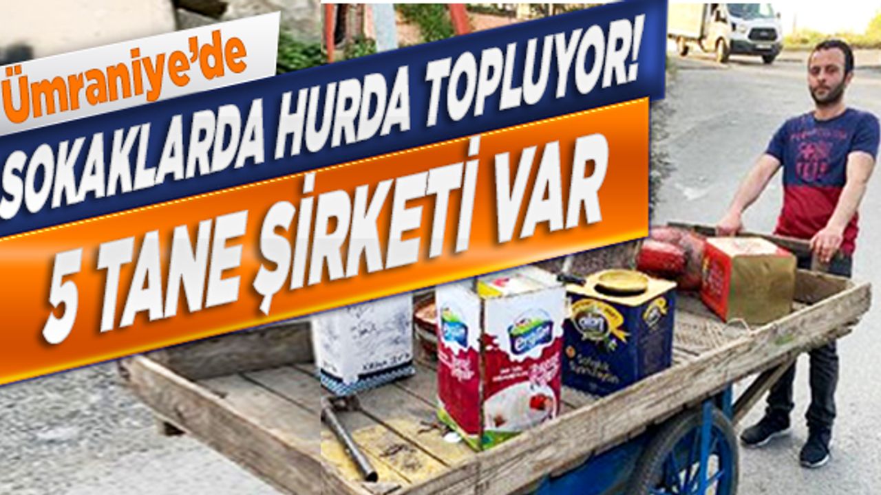 Ümraniye'de sokaklarda hurda topluyor! 5 tane şirketi var