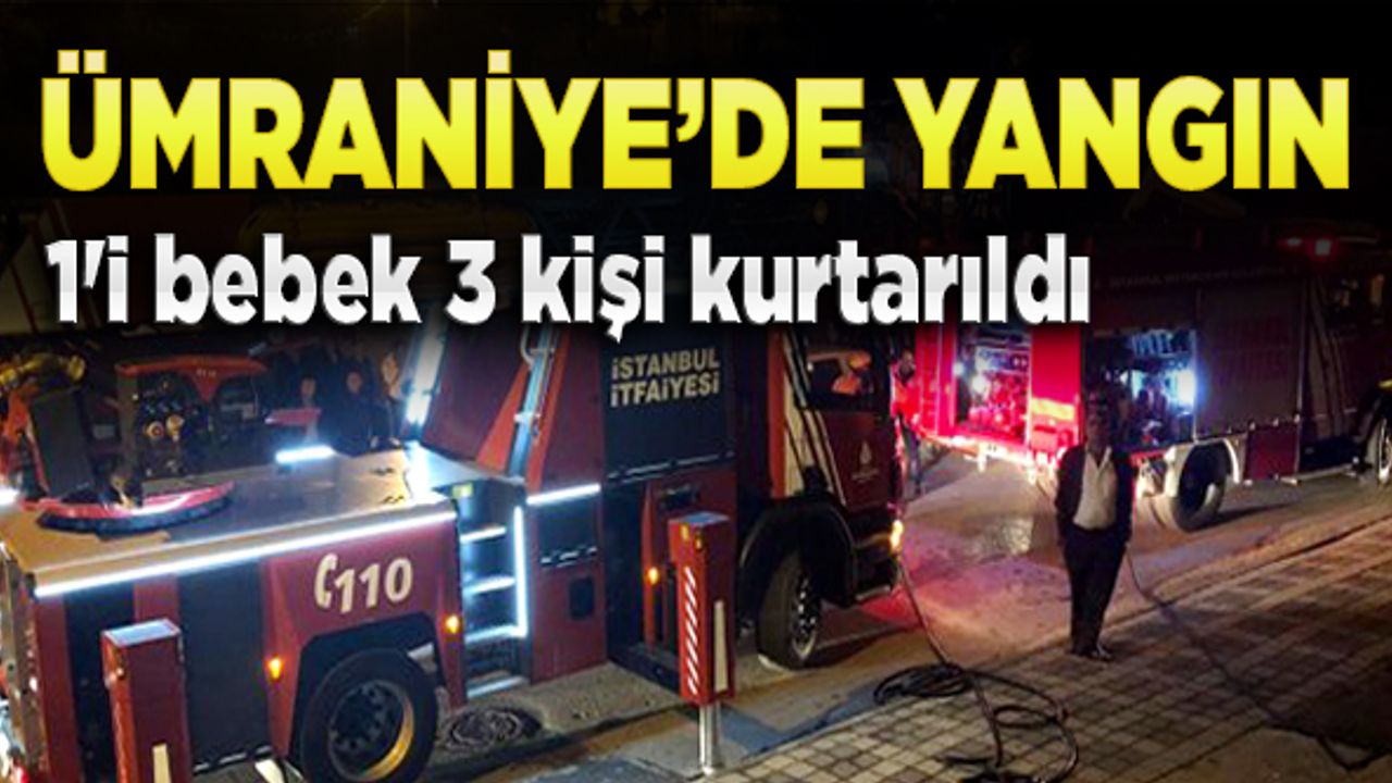Ümraniye'de yangın: 1'i bebek 3 kişi kurtarıldı