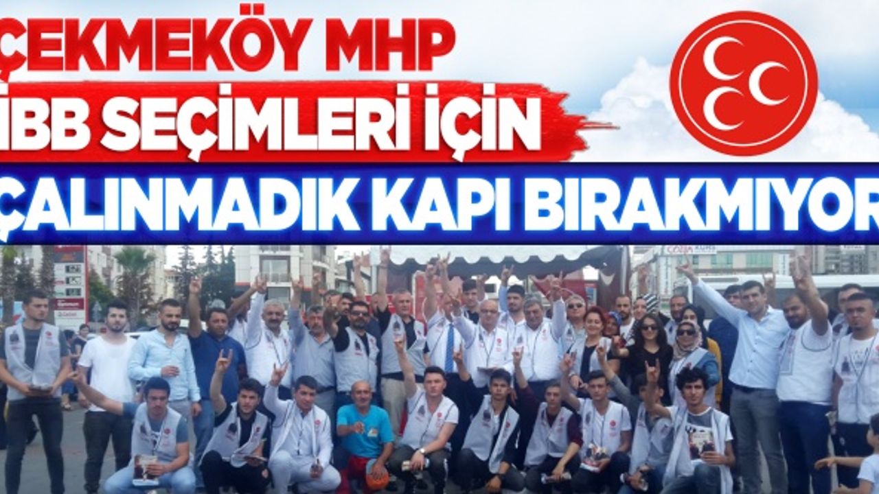 Çekmeköy MHP İstanbul seçimleri için çalınmadık kapı bırakmıyor